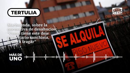 Paco Marhuenda, sobre la normativa de desahucios: "Como tiene este deje autoritario sanchista, todos a tragar"