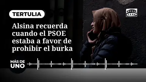 Alsina recuerda cuando el PSOE estaba a favor de prohibir el burka: "Entendía que era una exhibición del sometimiento de la mujer" Alsina recuerda cuando el PSOE estaba a favor de prohibir el burka: "Entendía que era una exhibición del sometimiento de la mujer"
