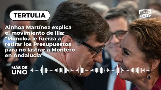 Ainhoa Martínez explica el movimiento de Illa: "Moncloa le fuerza a retirar los presupuestos para no lastrar a Montero en Andalucía" Ainhoa Martínez explica el movimiento de Illa: "Moncloa le fuerza a retirar los presupuestos para no lastrar a Montero en Andalucía"