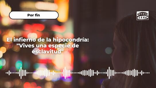  El infierno de la hipocondr&iacute;a: "Vives una especie de esclavitud"
