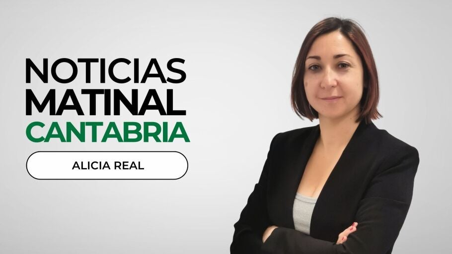 Noticias Matinal Cantabria con Alicia Real