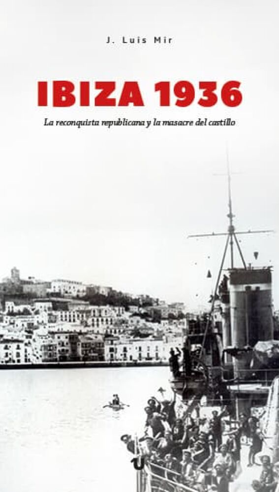 Imagen del libro de José Luis Mir, Ibiza 1936. La reconquista republicana y la masacre del castillo
