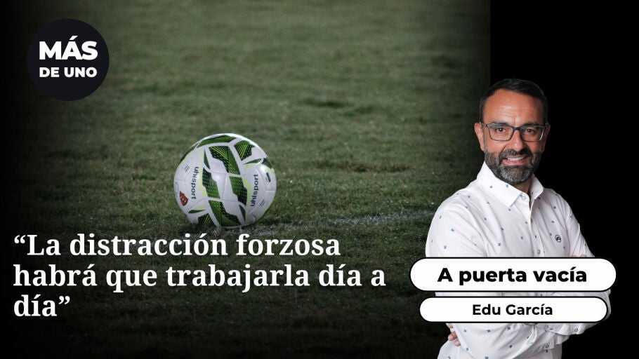 Edu Garc&iacute;a: "La distracci&oacute;n forzosa habr&aacute; que trabajarla d&iacute;a a d&iacute;a"